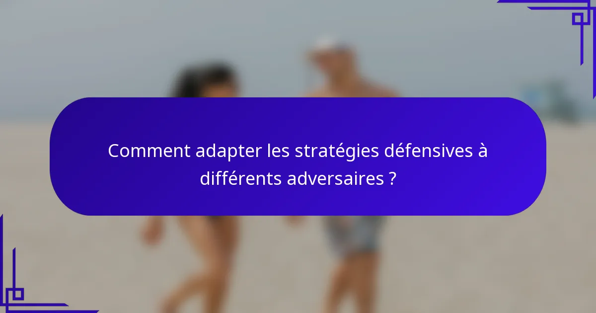 Comment adapter les stratégies défensives à différents adversaires ?