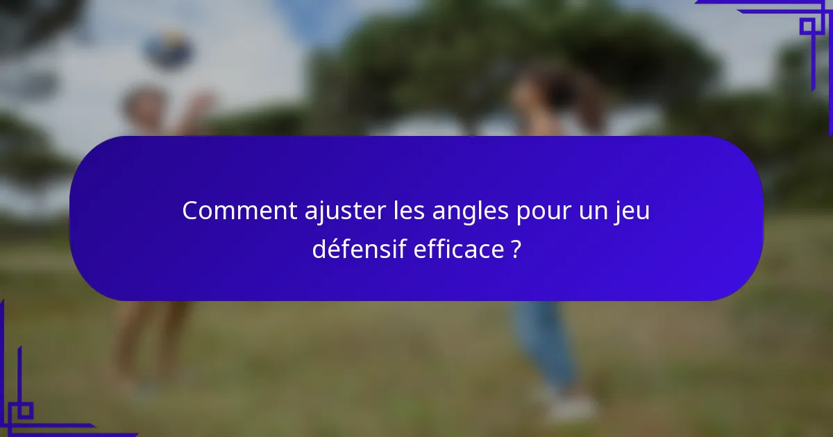 Comment ajuster les angles pour un jeu défensif efficace ?