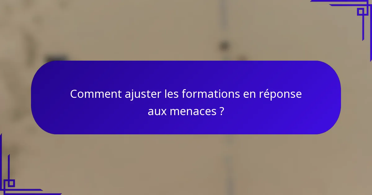 Comment ajuster les formations en réponse aux menaces ?