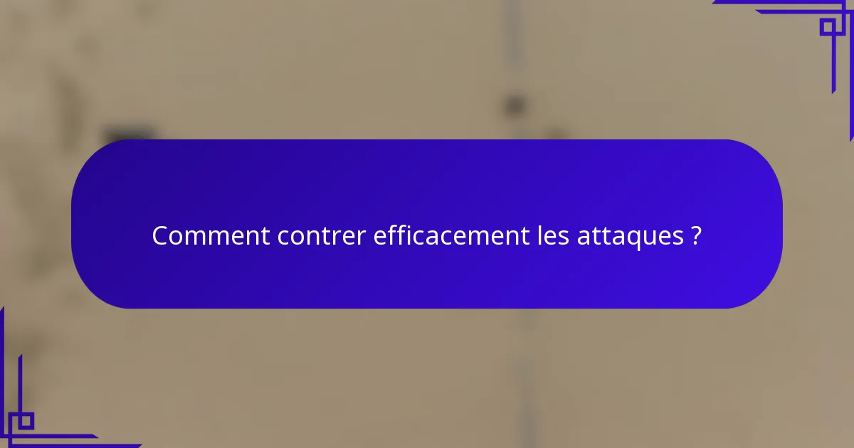 Comment contrer efficacement les attaques ?