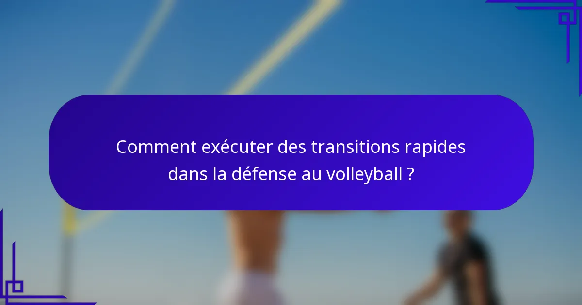 Comment exécuter des transitions rapides dans la défense au volleyball ?