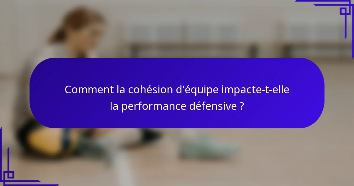 Comment la cohésion d'équipe impacte-t-elle la performance défensive ?