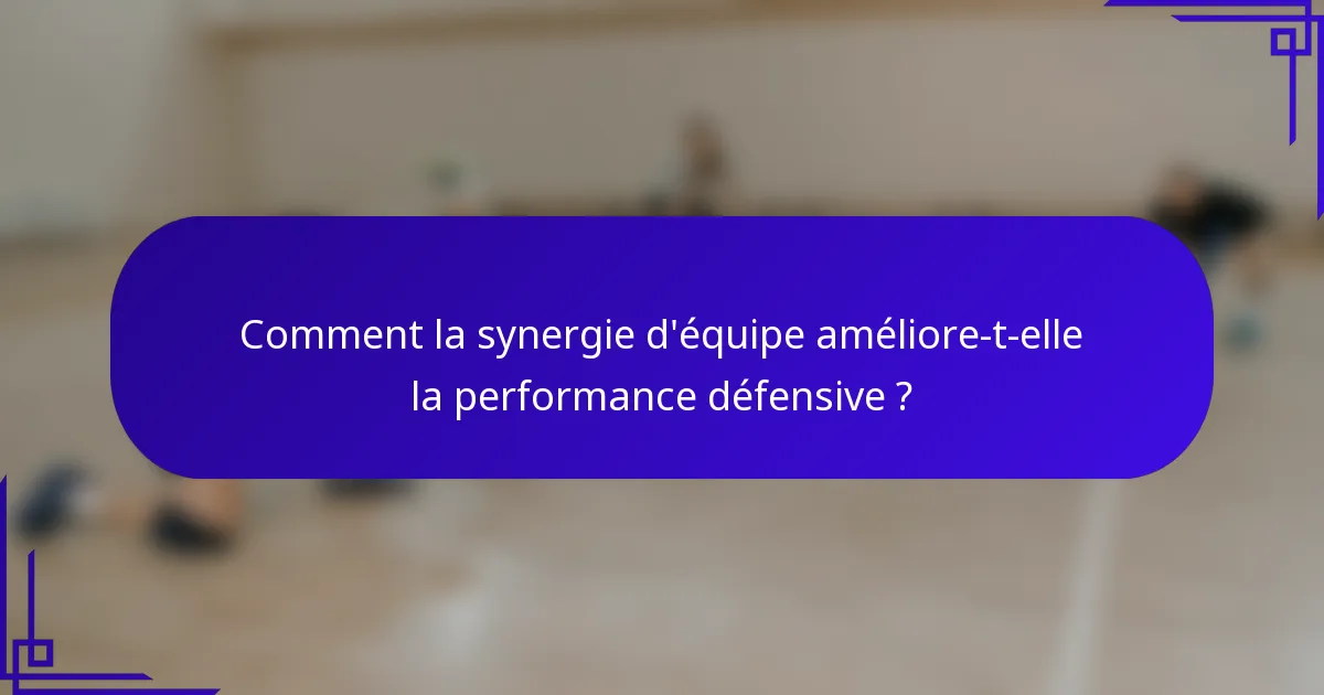 Comment la synergie d'équipe améliore-t-elle la performance défensive ?