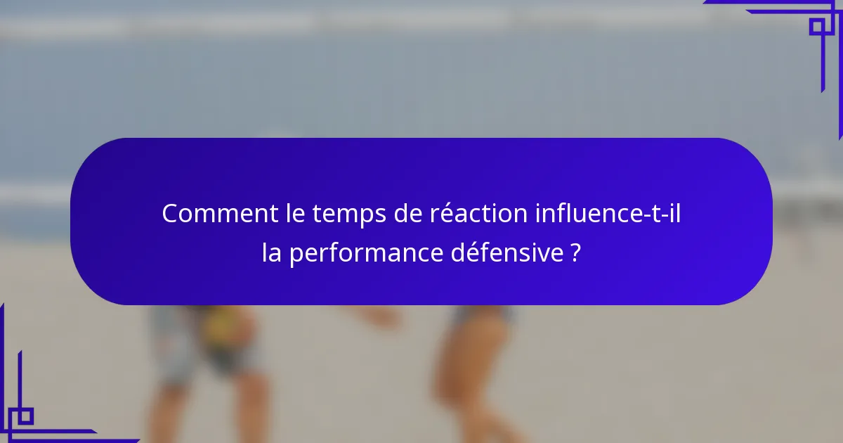 Comment le temps de réaction influence-t-il la performance défensive ?