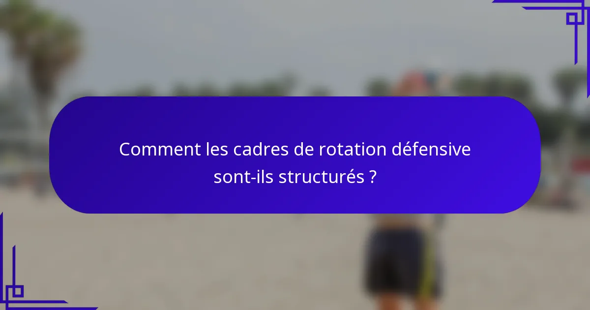 Comment les cadres de rotation défensive sont-ils structurés ?