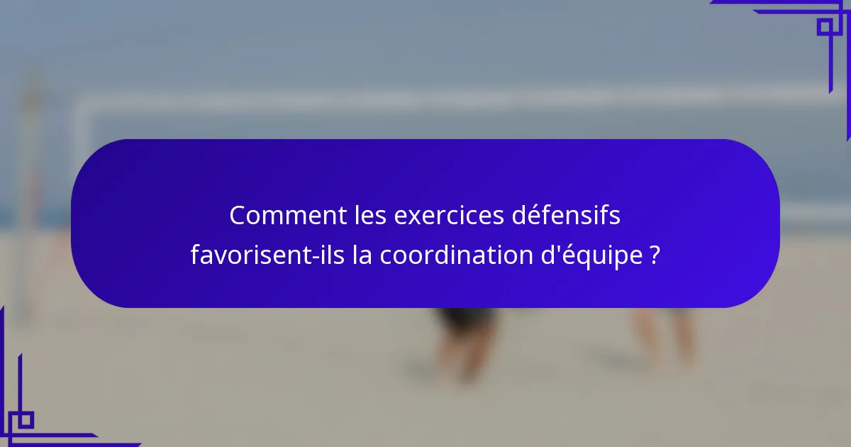 Comment les exercices défensifs favorisent-ils la coordination d'équipe ?