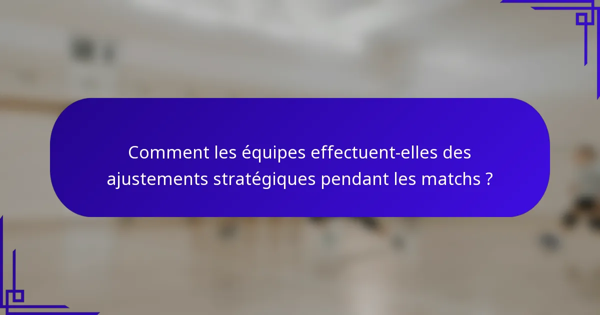 Comment les équipes effectuent-elles des ajustements stratégiques pendant les matchs ?