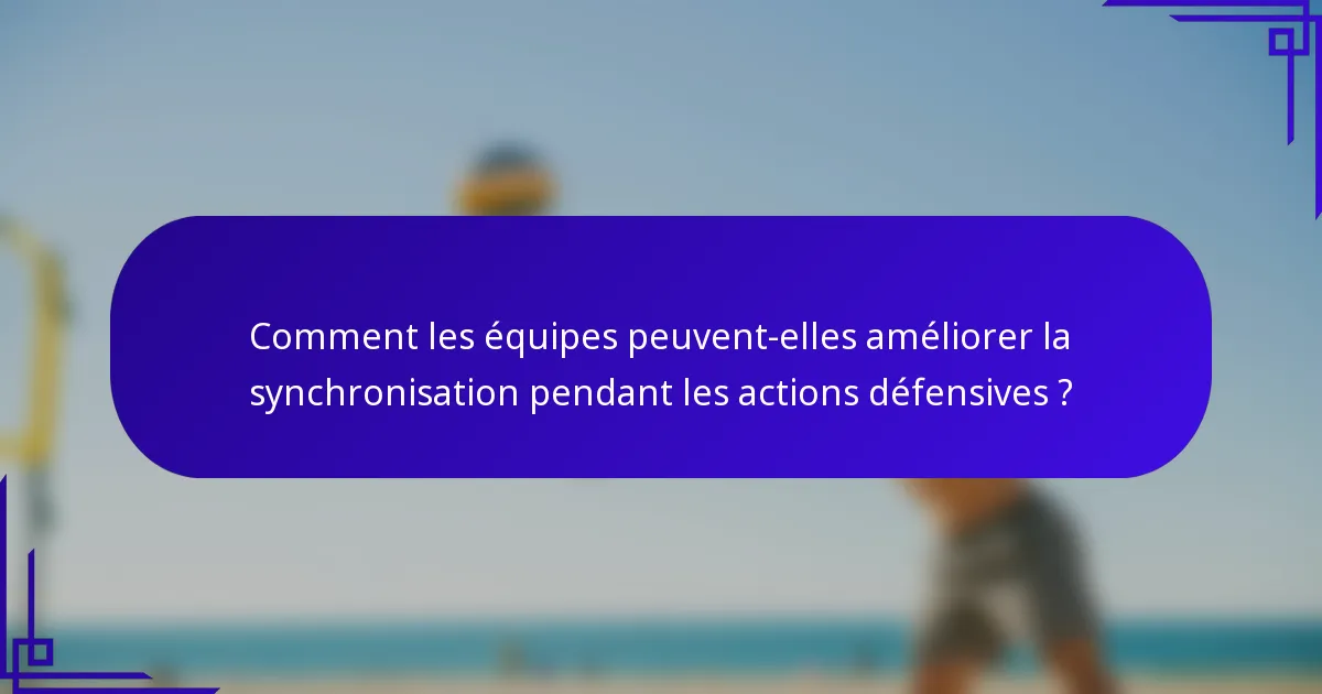 Comment les équipes peuvent-elles améliorer la synchronisation pendant les actions défensives ?