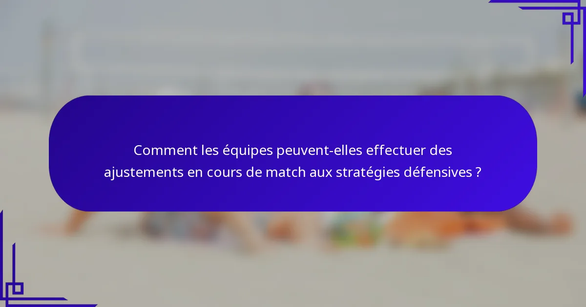 Comment les équipes peuvent-elles effectuer des ajustements en cours de match aux stratégies défensives ?