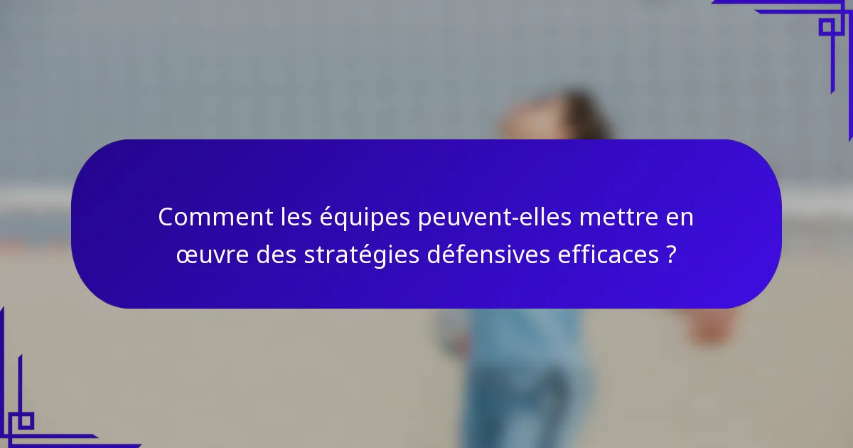 Comment les équipes peuvent-elles mettre en œuvre des stratégies défensives efficaces ?
