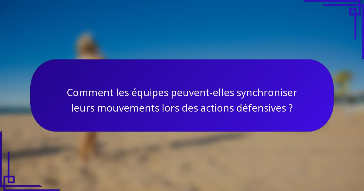 Comment les équipes peuvent-elles synchroniser leurs mouvements lors des actions défensives ?