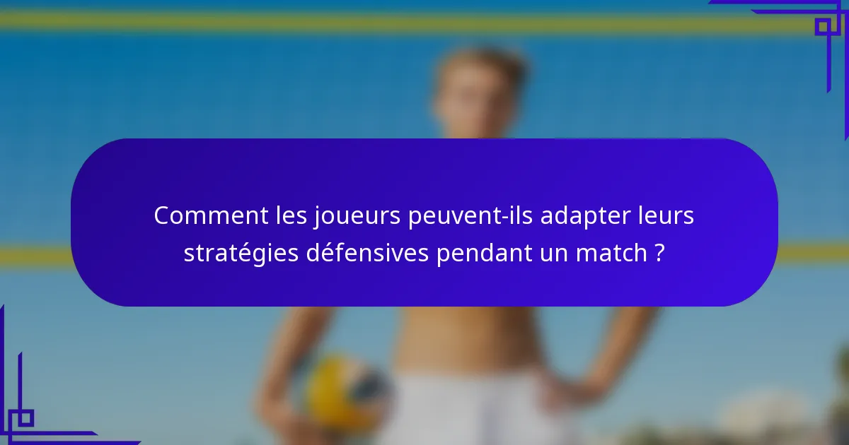 Comment les joueurs peuvent-ils adapter leurs stratégies défensives pendant un match ?