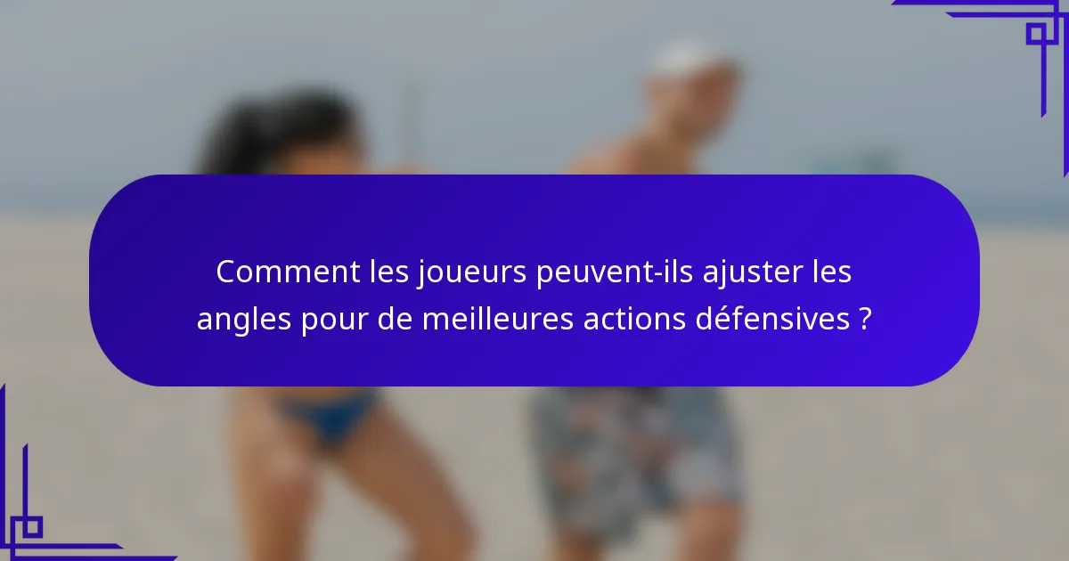 Comment les joueurs peuvent-ils ajuster les angles pour de meilleures actions défensives ?