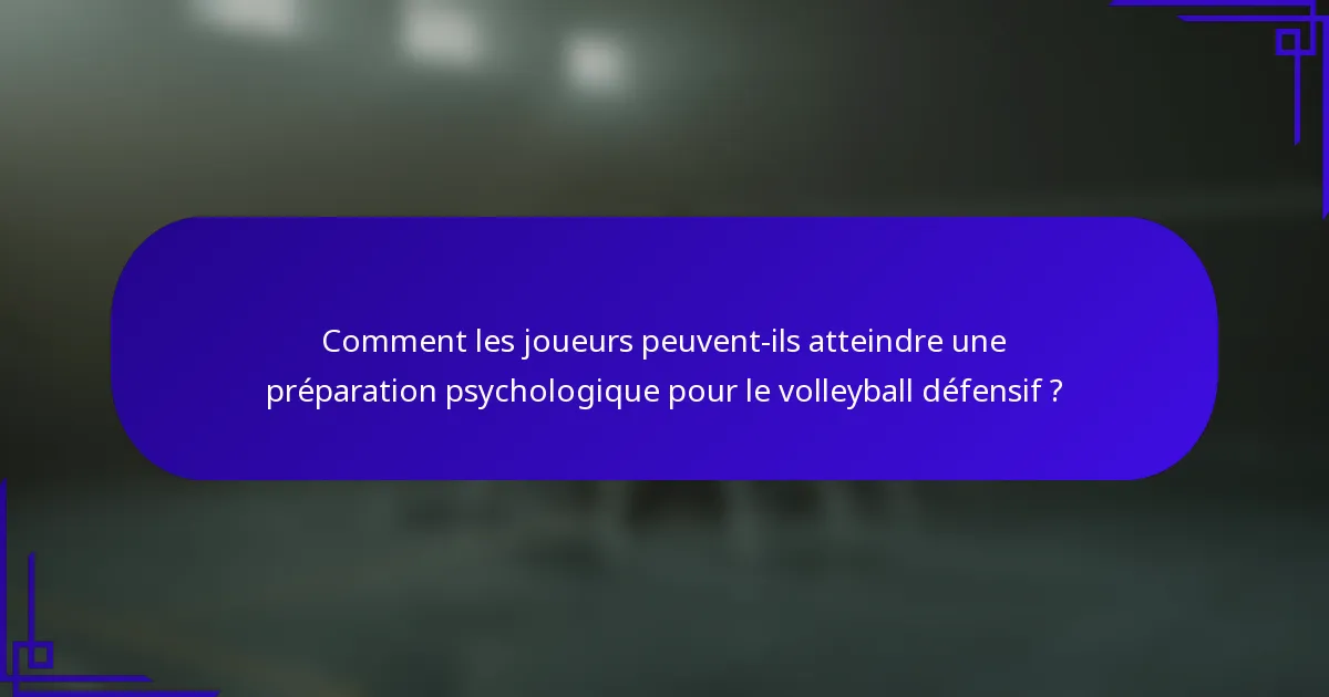 Comment les joueurs peuvent-ils atteindre une préparation psychologique pour le volleyball défensif ?