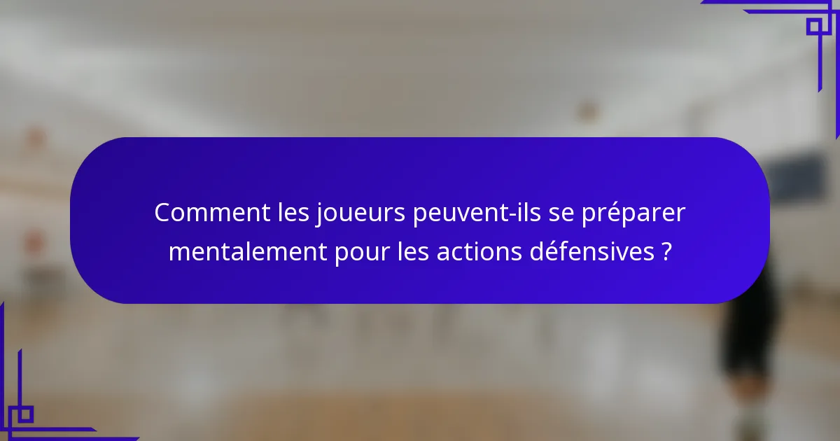 Comment les joueurs peuvent-ils se préparer mentalement pour les actions défensives ?