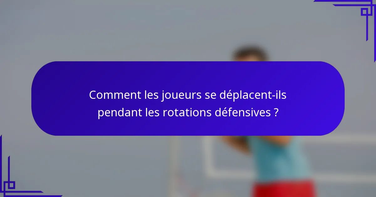 Comment les joueurs se déplacent-ils pendant les rotations défensives ?