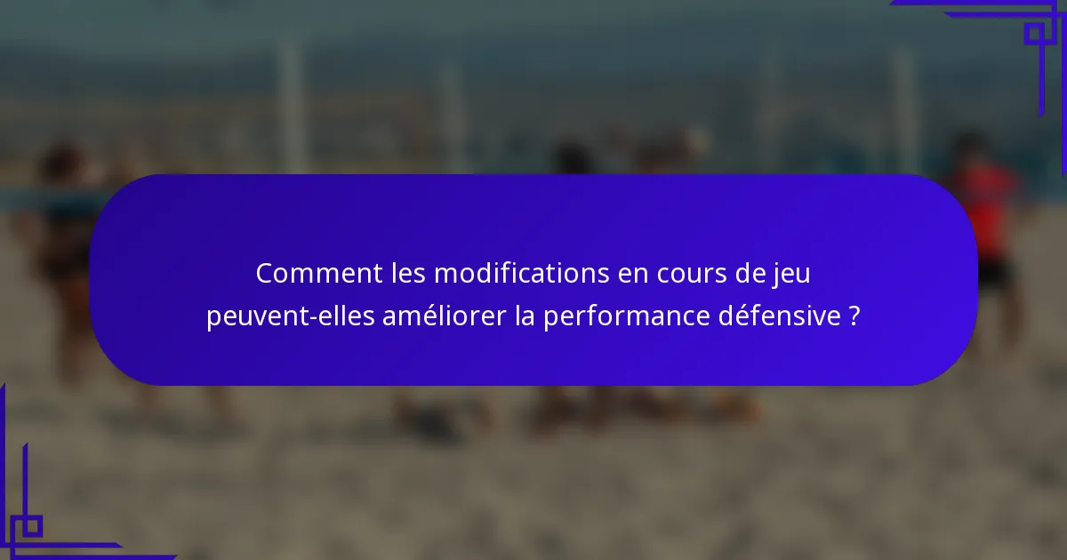 Comment les modifications en cours de jeu peuvent-elles améliorer la performance défensive ?