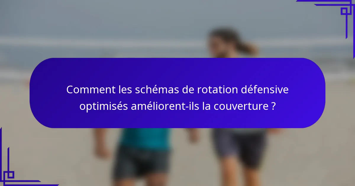 Comment les schémas de rotation défensive optimisés améliorent-ils la couverture ?