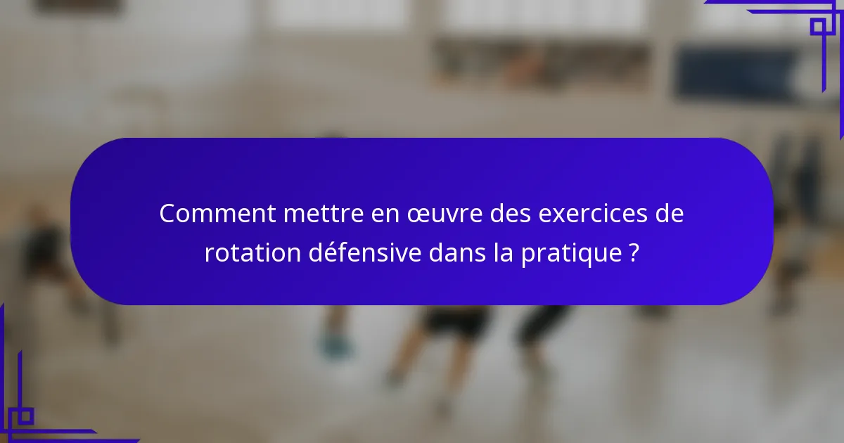 Comment mettre en œuvre des exercices de rotation défensive dans la pratique ?