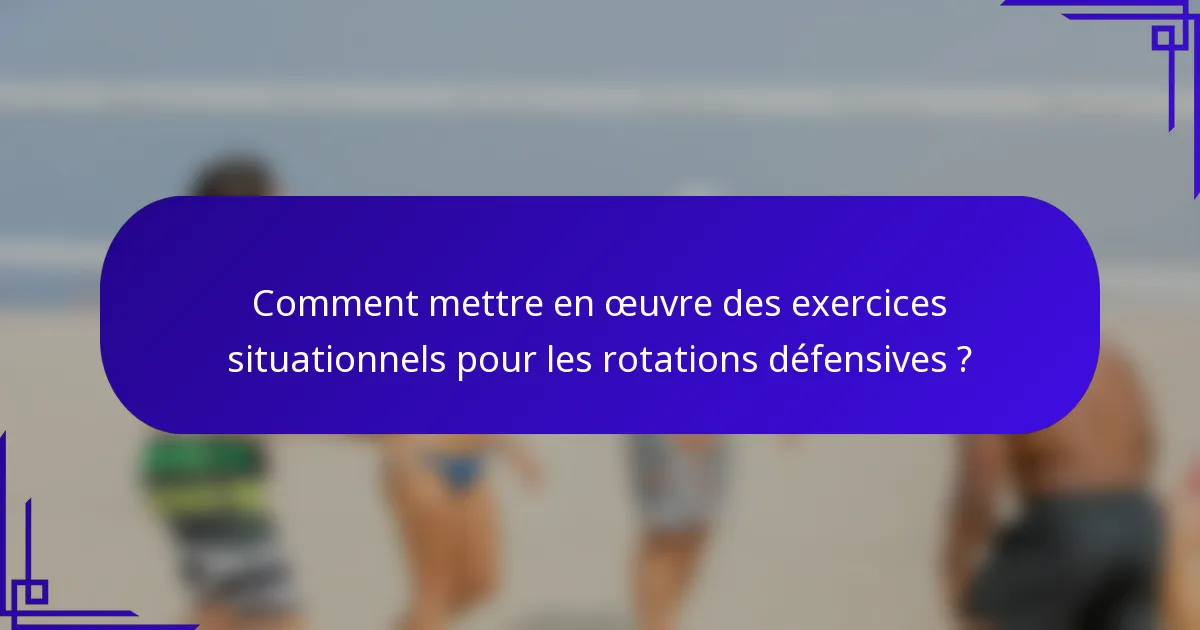 Comment mettre en œuvre des exercices situationnels pour les rotations défensives ?