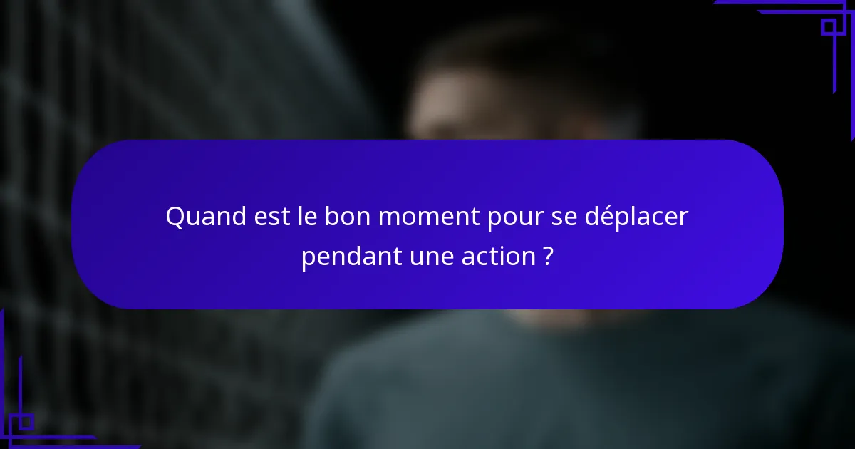 Quand est le bon moment pour se déplacer pendant une action ?
