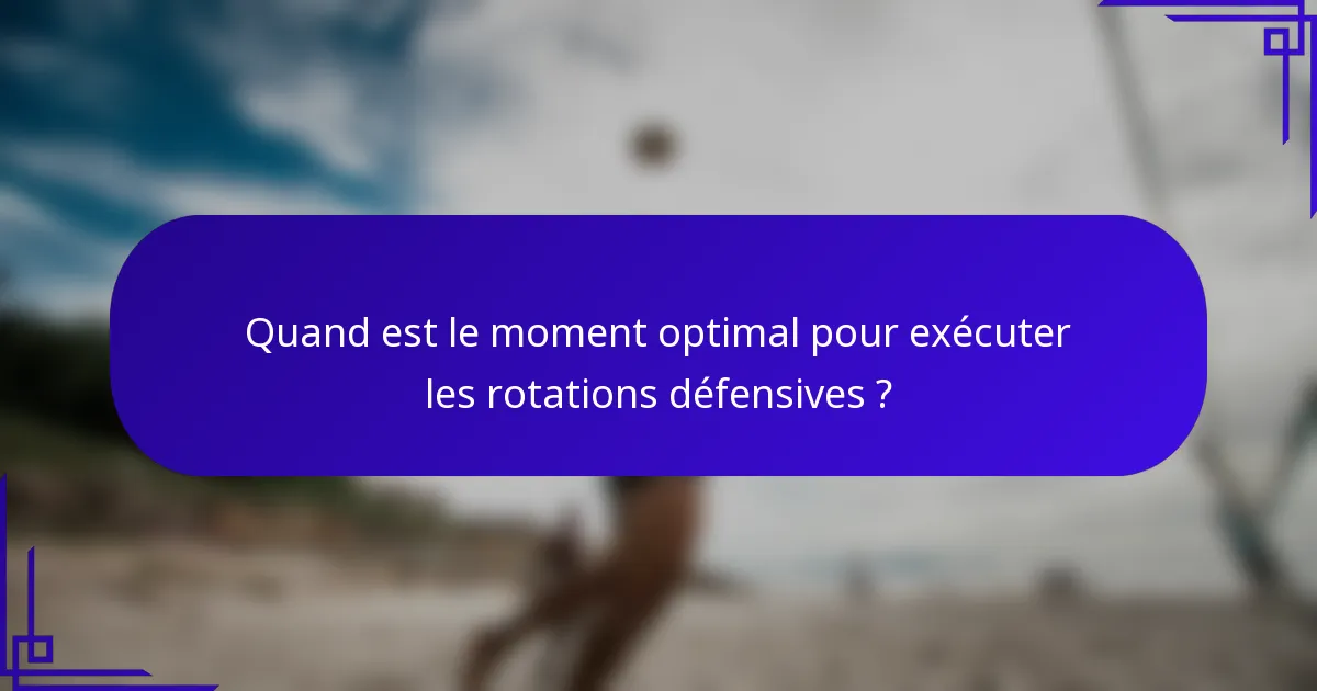 Quand est le moment optimal pour exécuter les rotations défensives ?
