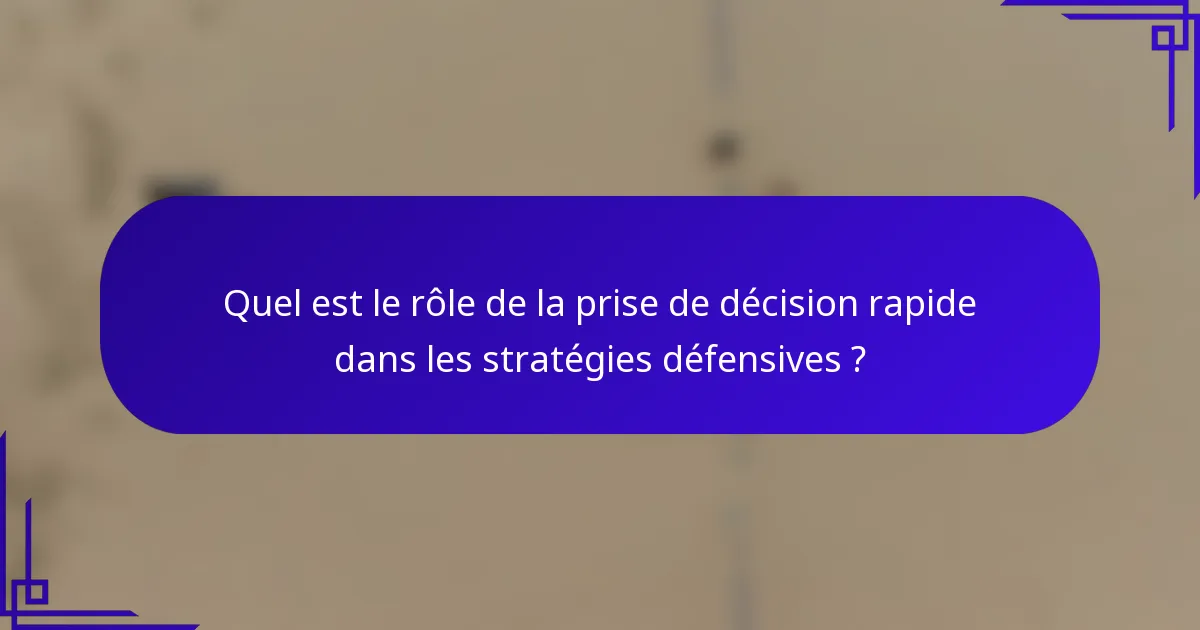 Quel est le rôle de la prise de décision rapide dans les stratégies défensives ?
