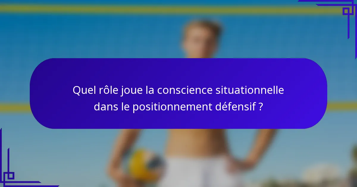 Quel rôle joue la conscience situationnelle dans le positionnement défensif ?