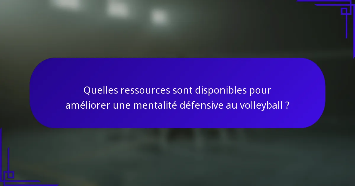 Quelles ressources sont disponibles pour améliorer une mentalité défensive au volleyball ?