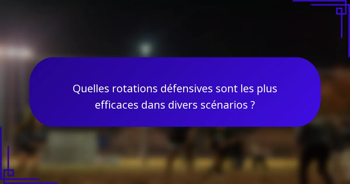 Quelles rotations défensives sont les plus efficaces dans divers scénarios ?