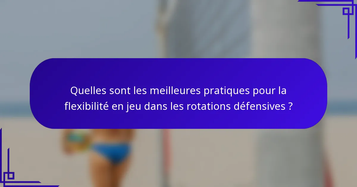 Quelles sont les meilleures pratiques pour la flexibilité en jeu dans les rotations défensives ?