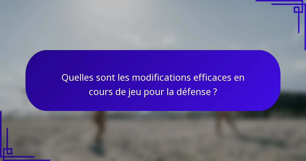 Quelles sont les modifications efficaces en cours de jeu pour la défense ?