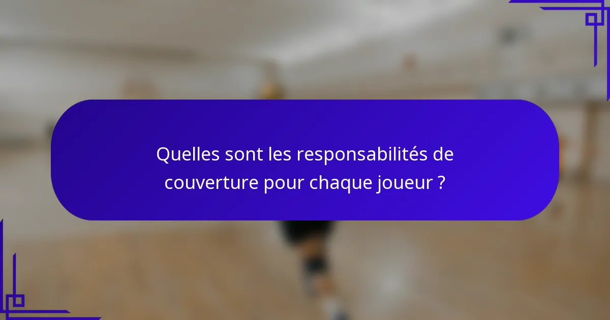 Quelles sont les responsabilités de couverture pour chaque joueur ?