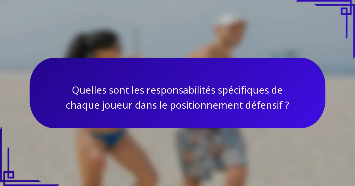 Quelles sont les responsabilités spécifiques de chaque joueur dans le positionnement défensif ?