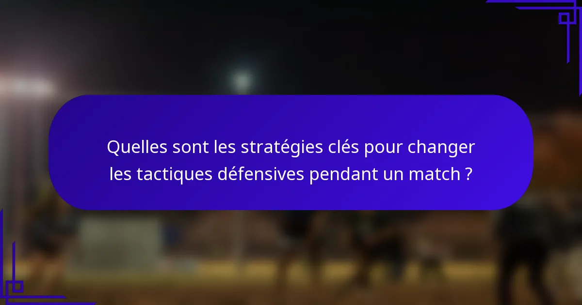 Quelles sont les stratégies clés pour changer les tactiques défensives pendant un match ?
