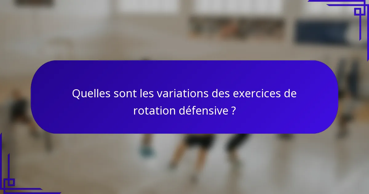 Quelles sont les variations des exercices de rotation défensive ?
