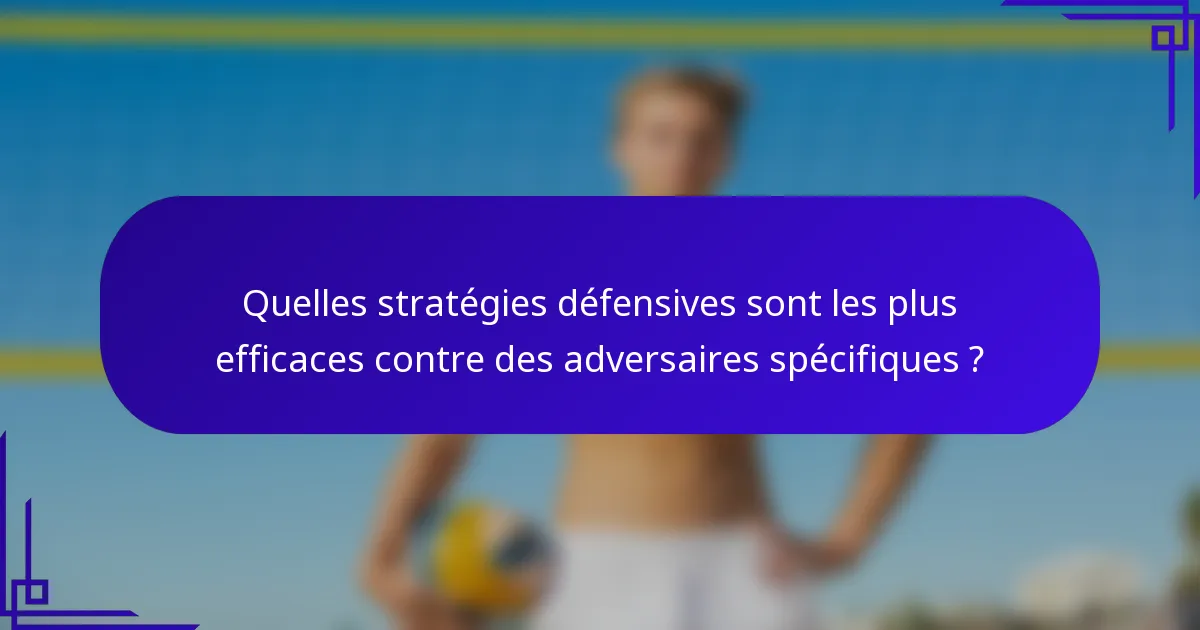 Quelles stratégies défensives sont les plus efficaces contre des adversaires spécifiques ?