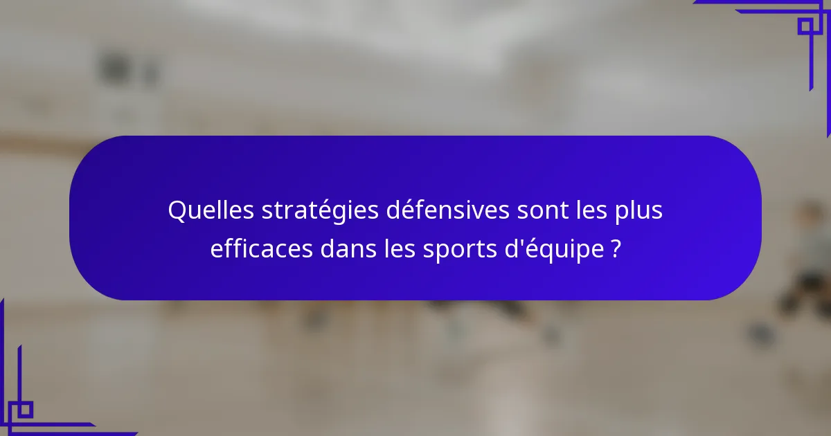 Quelles stratégies défensives sont les plus efficaces dans les sports d'équipe ?