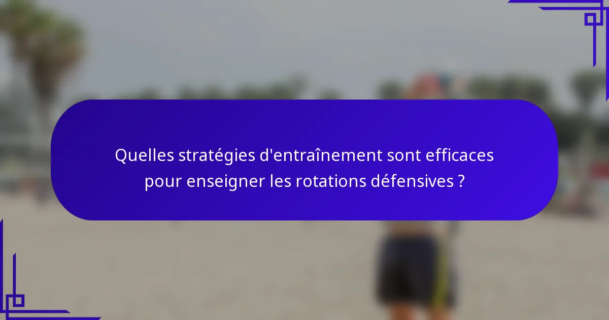 Quelles stratégies d'entraînement sont efficaces pour enseigner les rotations défensives ?