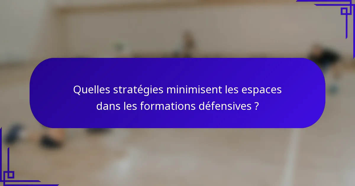 Quelles stratégies minimisent les espaces dans les formations défensives ?