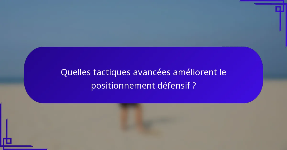 Quelles tactiques avancées améliorent le positionnement défensif ?