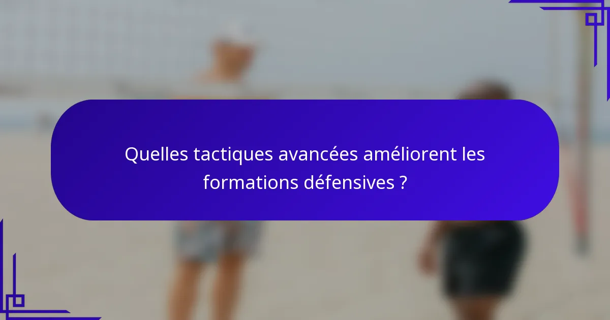 Quelles tactiques avancées améliorent les formations défensives ?