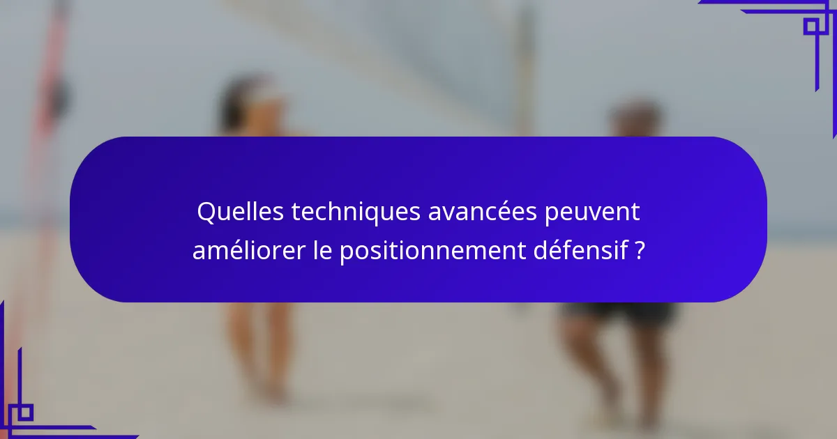 Quelles techniques avancées peuvent améliorer le positionnement défensif ?
