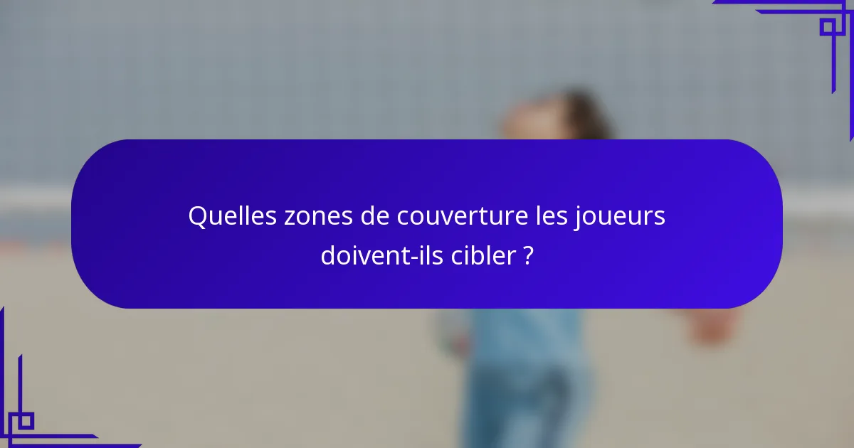 Quelles zones de couverture les joueurs doivent-ils cibler ?