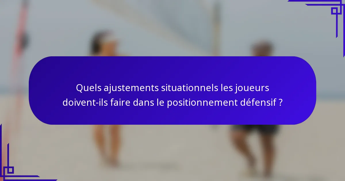 Quels ajustements situationnels les joueurs doivent-ils faire dans le positionnement défensif ?