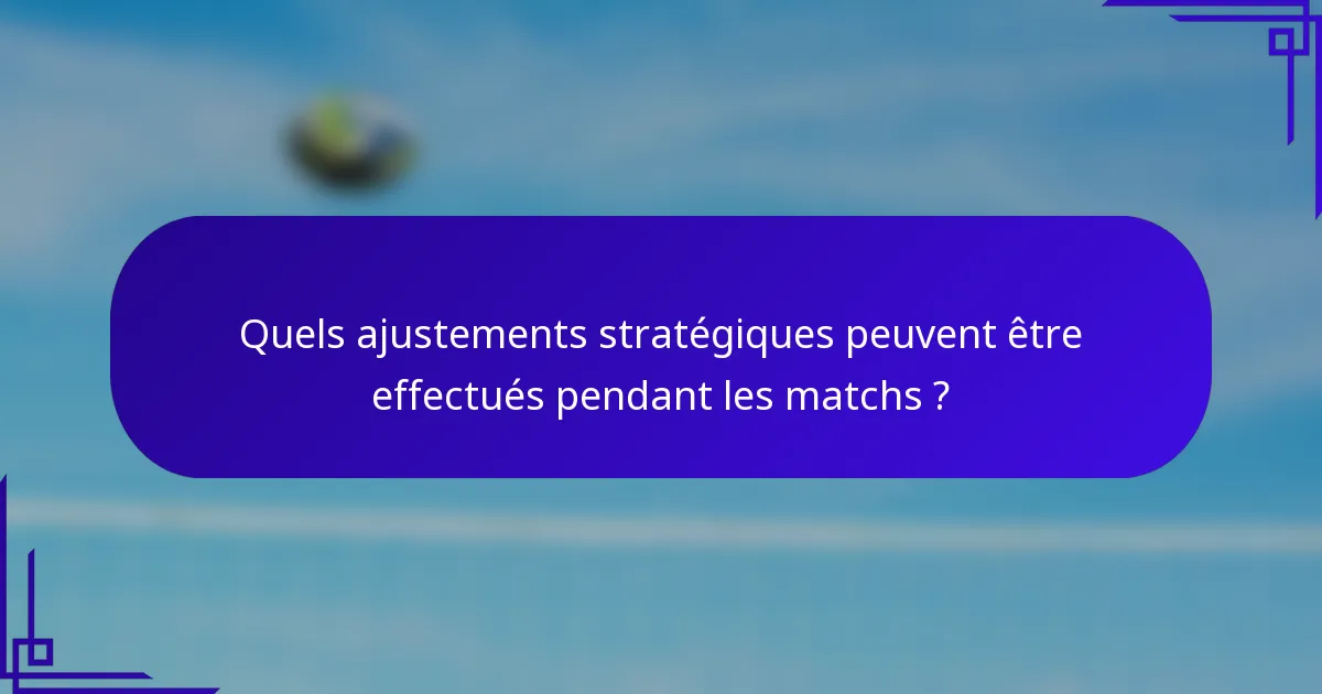 Quels ajustements stratégiques peuvent être effectués pendant les matchs ?
