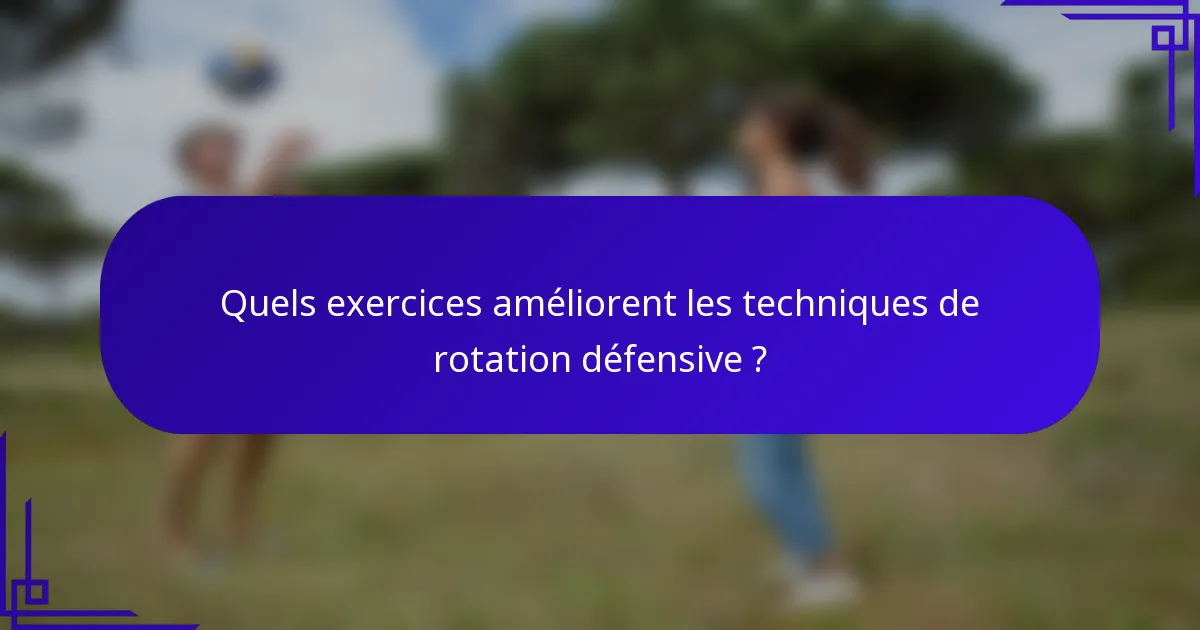 Quels exercices améliorent les techniques de rotation défensive ?