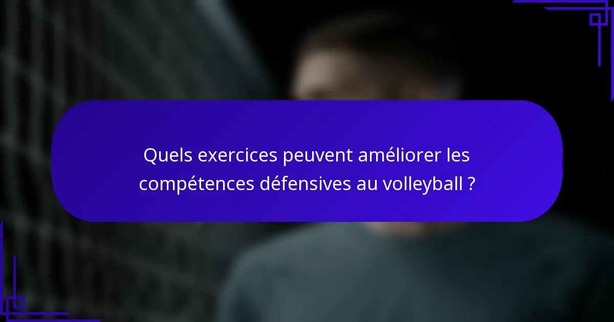 Quels exercices peuvent améliorer les compétences défensives au volleyball ?