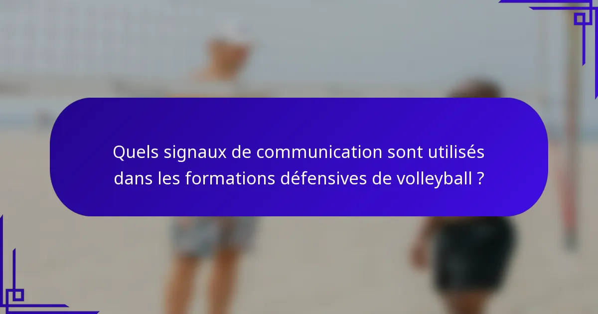 Quels signaux de communication sont utilisés dans les formations défensives de volleyball ?