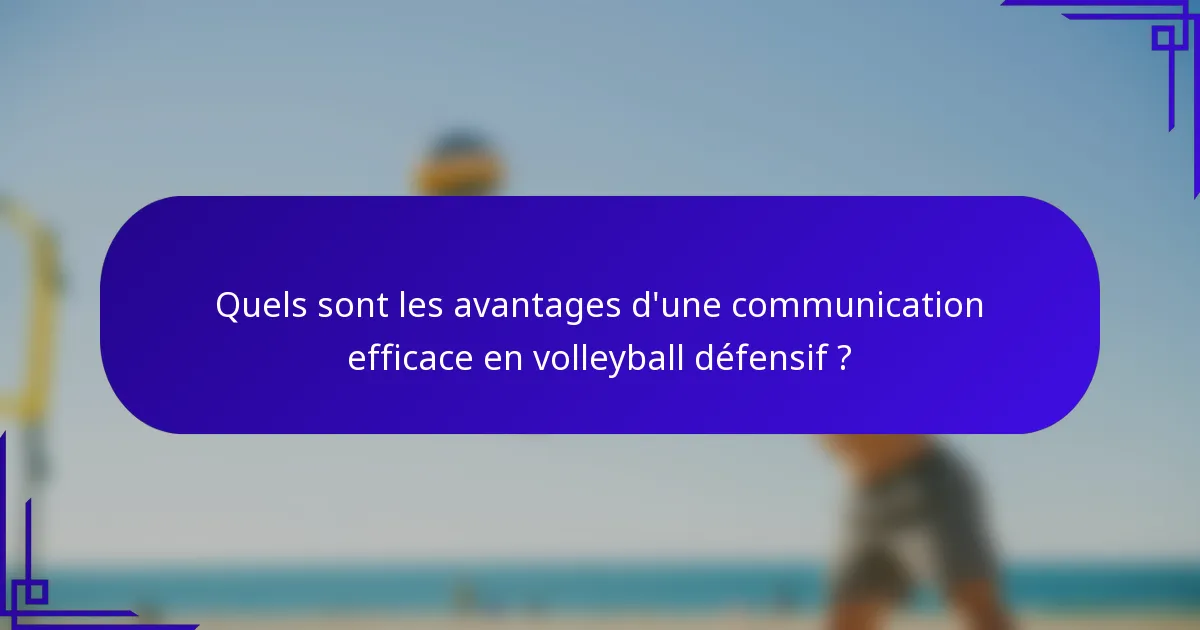 Quels sont les avantages d'une communication efficace en volleyball défensif ?